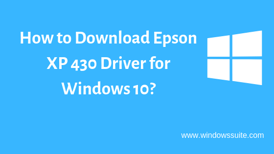 Photo of How to Download Epson XP 430 Driver for Windows 10/8/7?